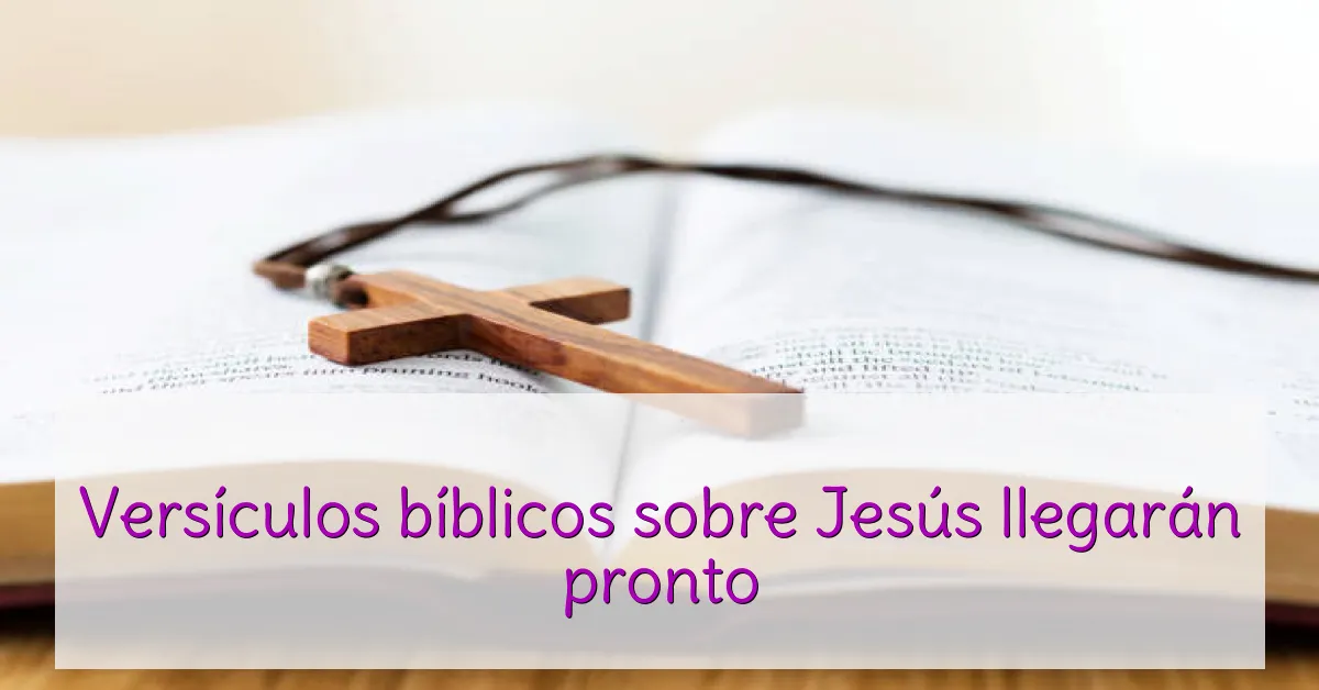 Versículos bíblicos sobre Jesús llegarán pronto