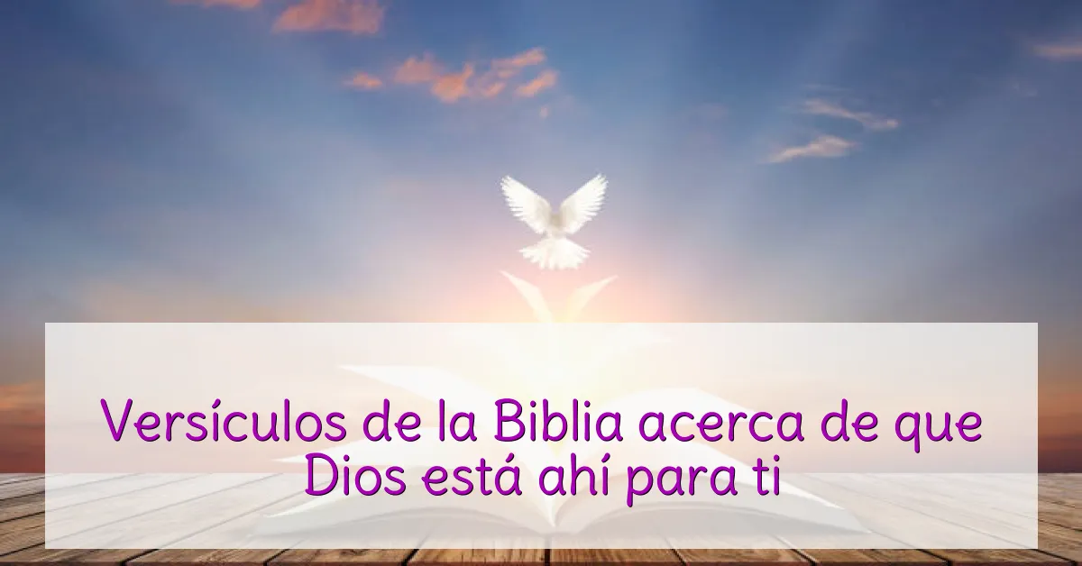Versículos de la Biblia acerca de que Dios está ahí para ti