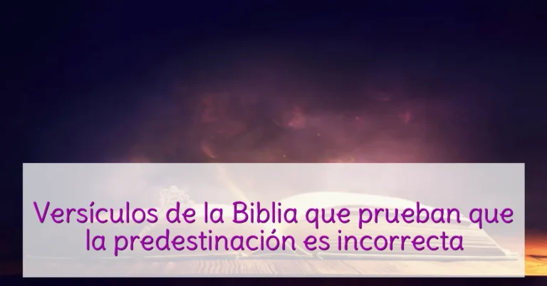 Versículos de la Biblia que prueban que la predestinación es incorrecta