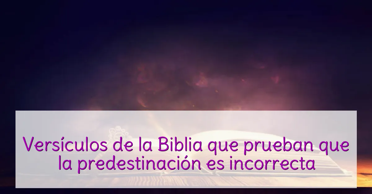 Versículos de la Biblia que prueban que la predestinación es incorrecta