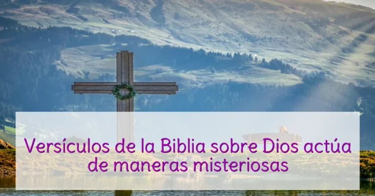 Versículos de la Biblia sobre Dios actúa de maneras misteriosas