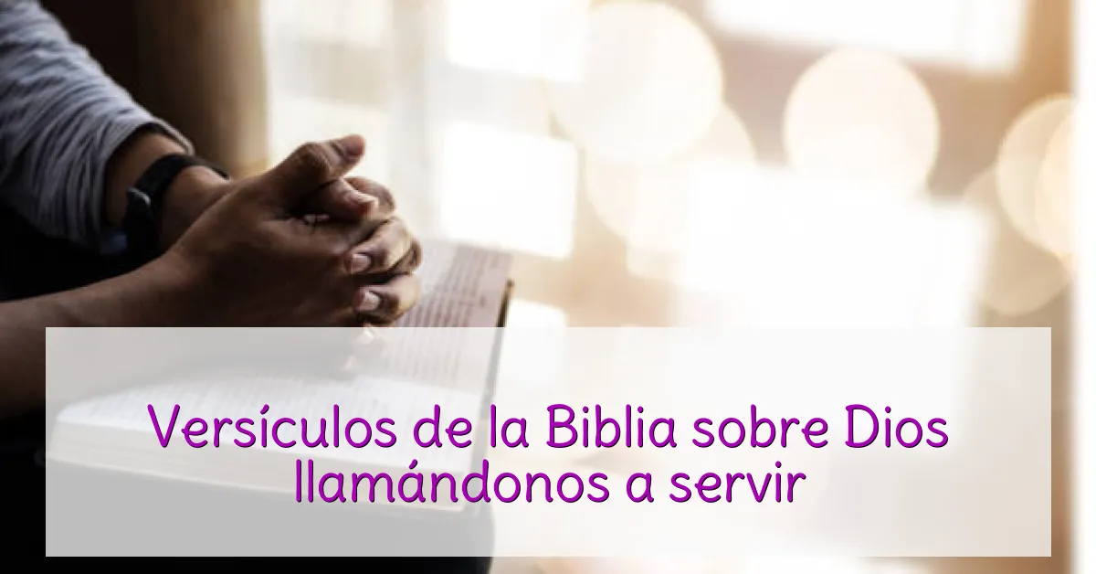 Versículos de la Biblia sobre Dios llamándonos a servir