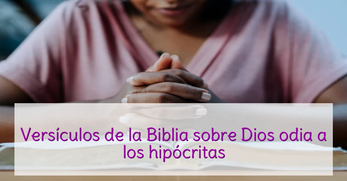 Versículos de la Biblia sobre Dios odia a los hipócritas