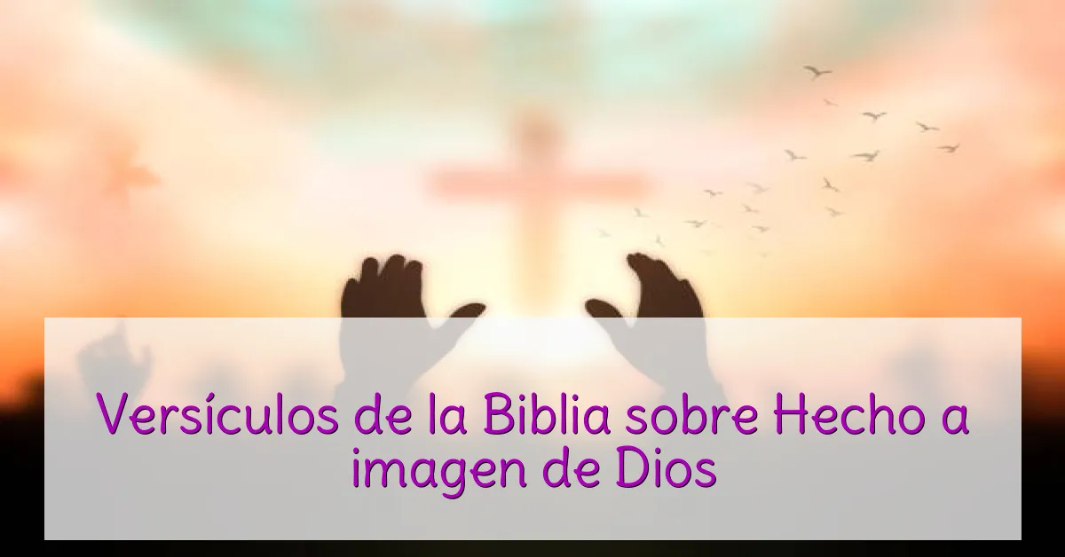Versículos de la Biblia sobre Hecho a imagen de Dios