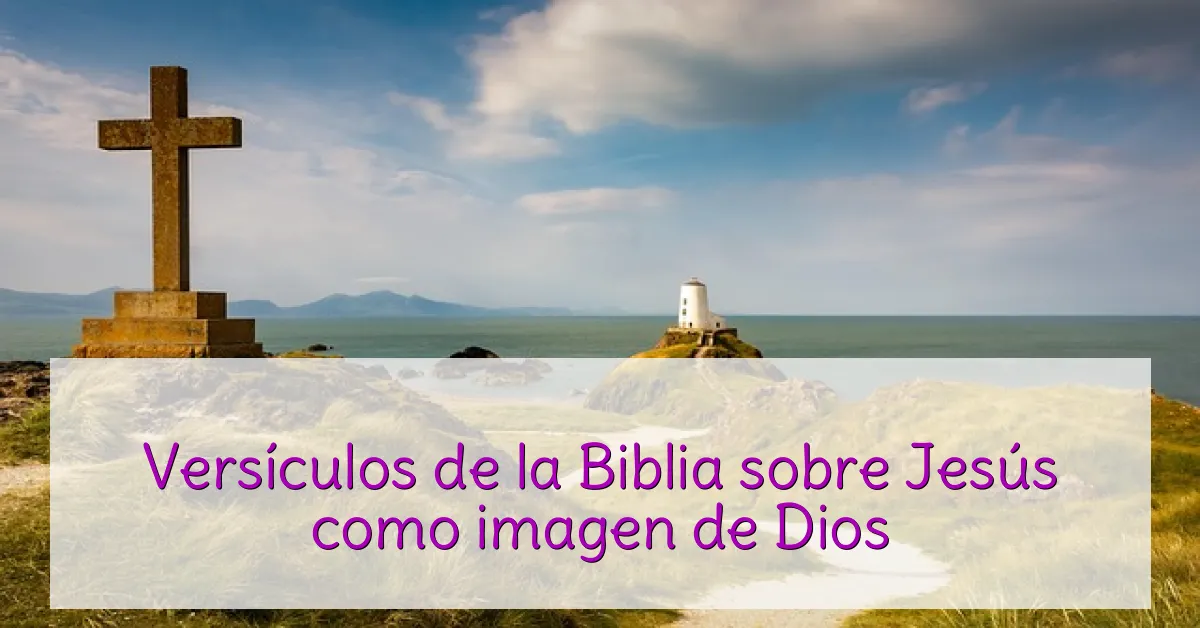 Versículos de la Biblia sobre Jesús como imagen de Dios