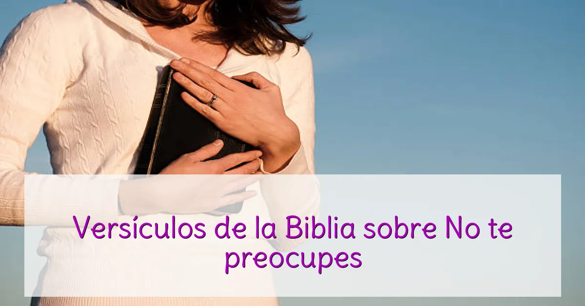 Versículos de la Biblia sobre No te preocupes