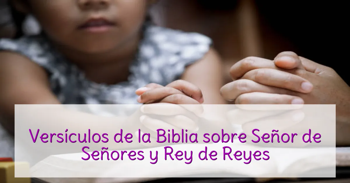 Versículos de la Biblia sobre Señor de Señores y Rey de Reyes