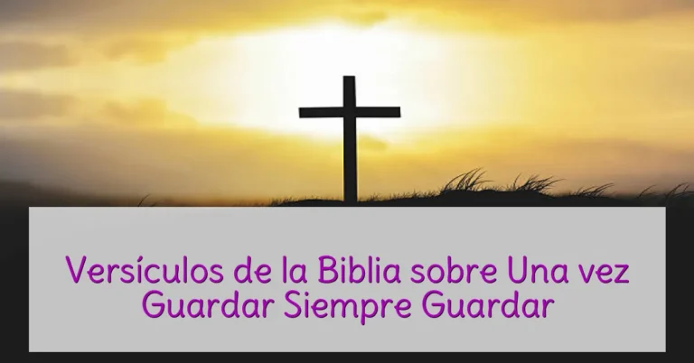 Versículos de la Biblia sobre Una vez Guardar Siempre Guardar