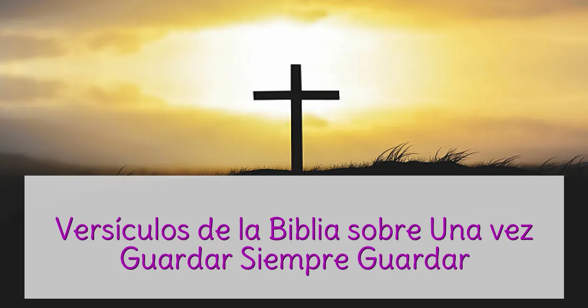 Versículos de la Biblia sobre Una vez Guardar Siempre Guardar