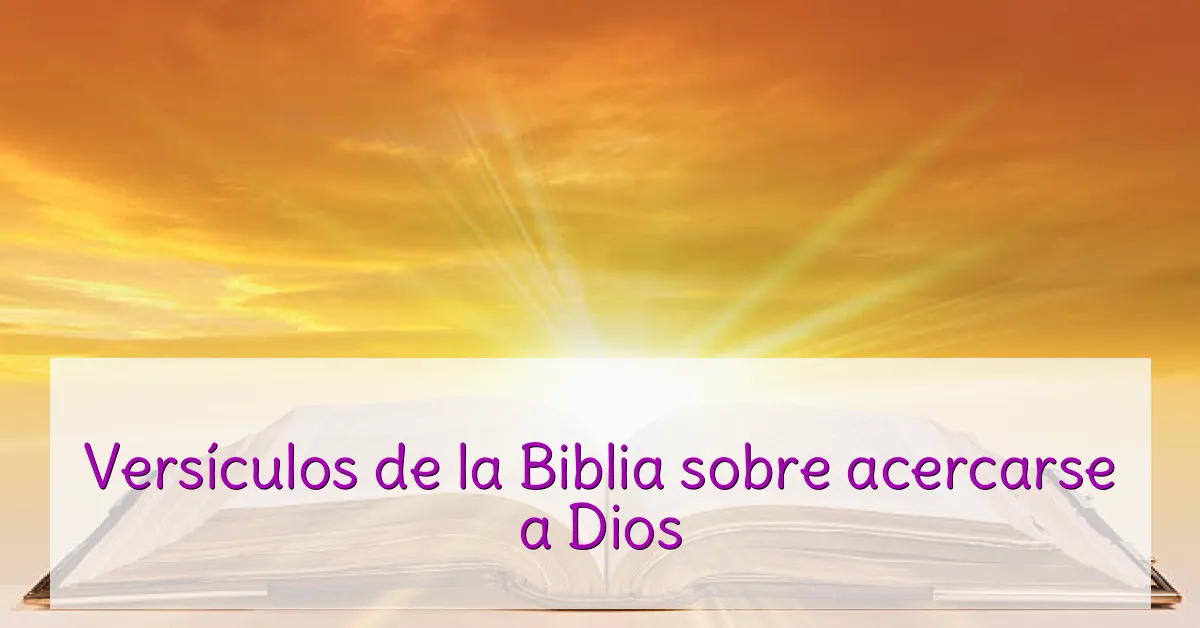 Versículos de la Biblia sobre acercarse a Dios