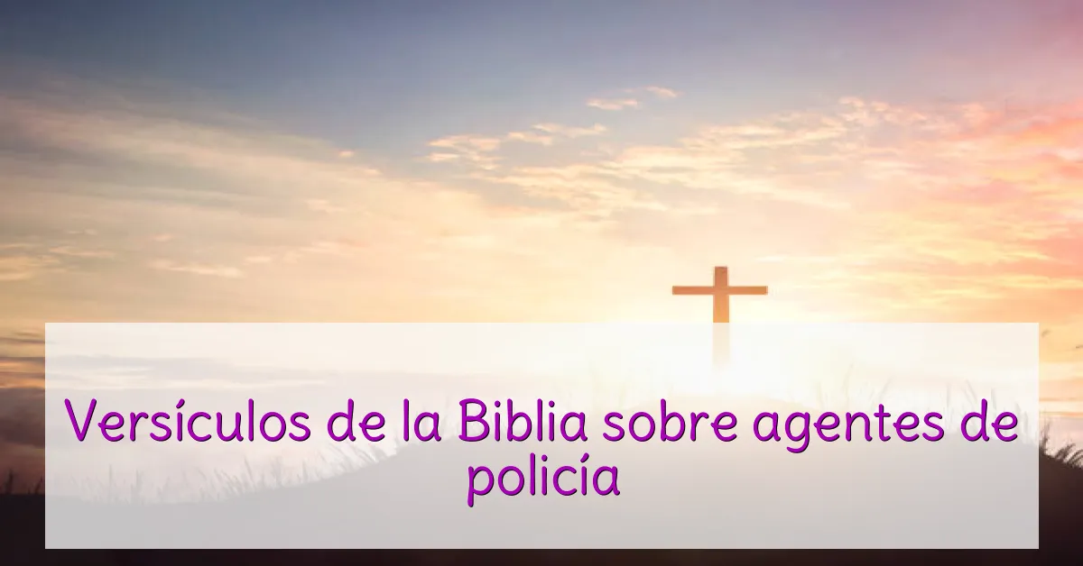 Versículos de la Biblia sobre agentes de policía