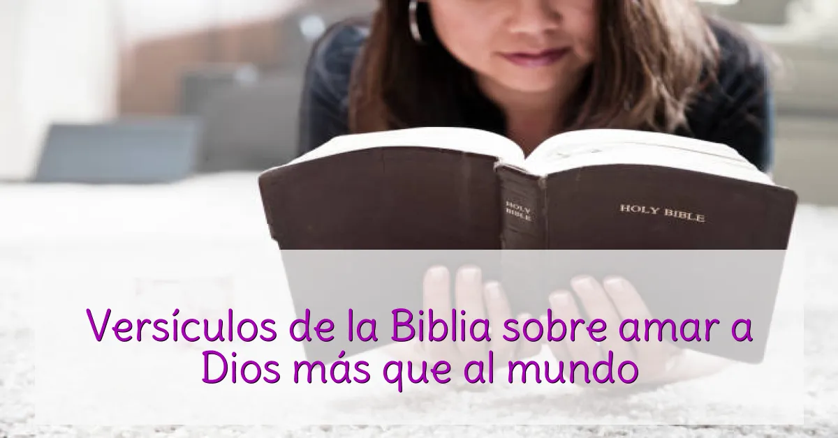 Versículos de la Biblia sobre amar a Dios más que al mundo