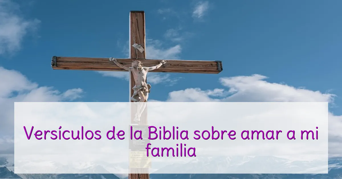 Versículos de la Biblia sobre amar a mi familia