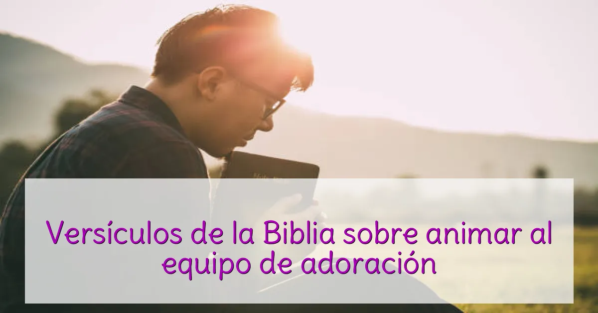 Versículos de la Biblia sobre animar al equipo de adoración