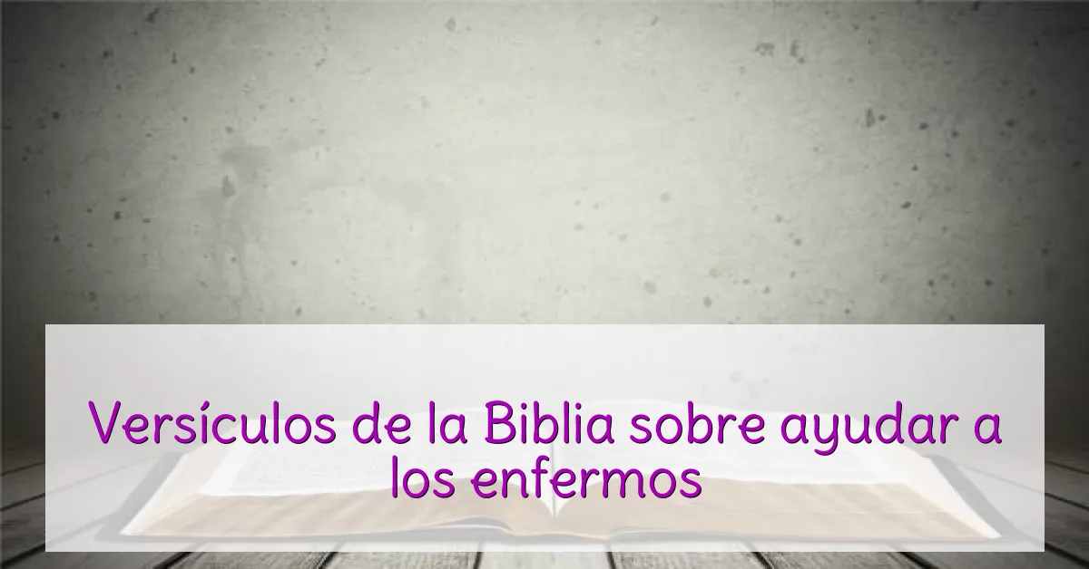 Versículos de la Biblia sobre ayudar a los enfermos