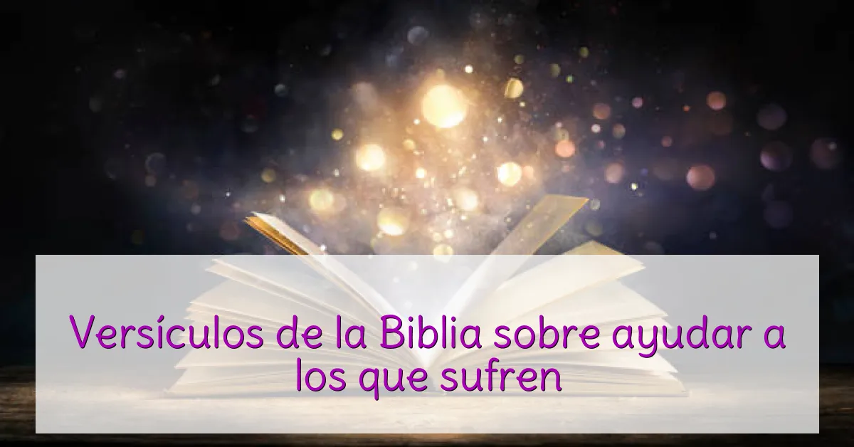 Versículos de la Biblia sobre ayudar a los que sufren