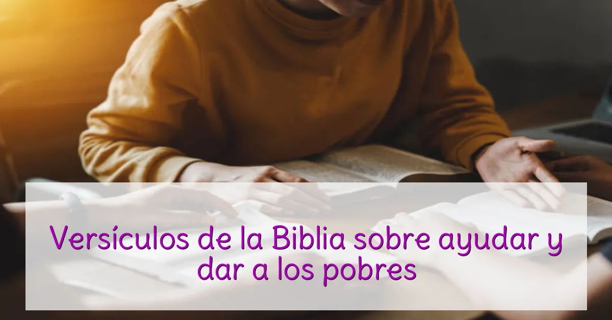 Versículos de la Biblia sobre ayudar y dar a los pobres