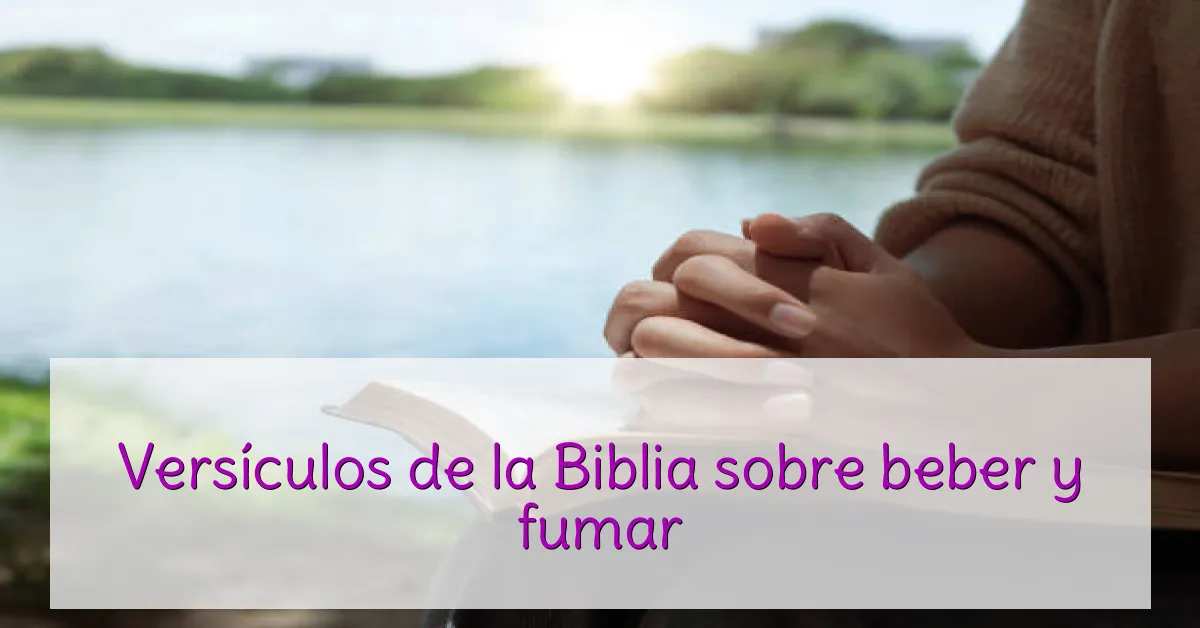 Versículos de la Biblia sobre beber y fumar