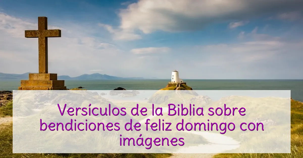 Versículos de la Biblia sobre bendiciones de feliz domingo con imágenes