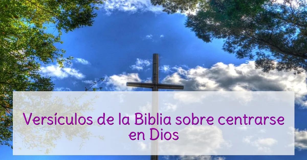 Versículos de la Biblia sobre centrarse en Dios