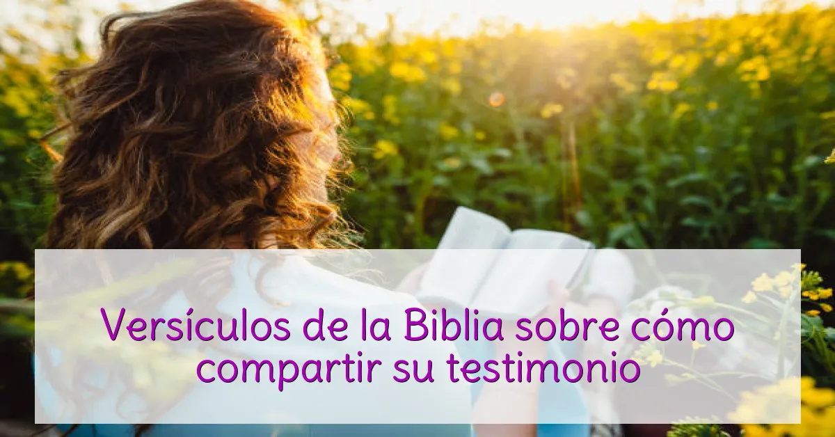 Versículos de la Biblia sobre cómo compartir su testimonio