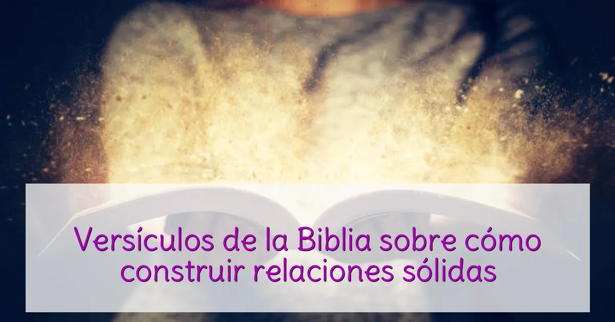Versículos de la Biblia sobre cómo construir relaciones sólidas