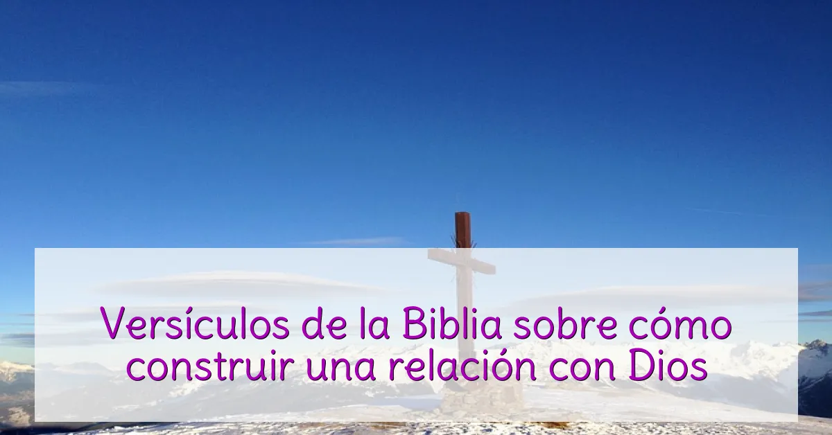 Versículos de la Biblia sobre cómo construir una relación con Dios
