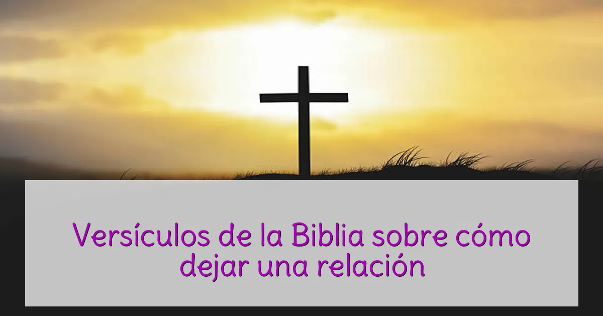 Versículos de la Biblia sobre cómo dejar una relación