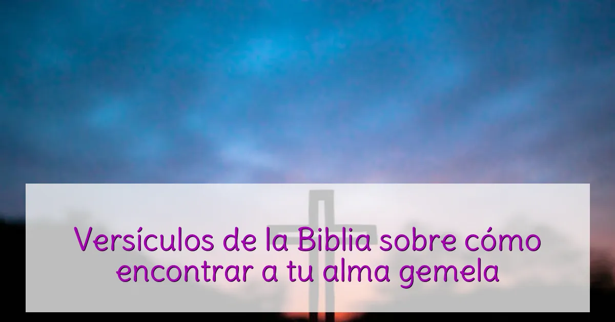 Versículos de la Biblia sobre cómo encontrar a tu alma gemela