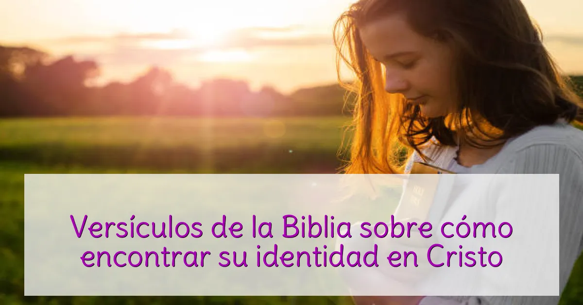 Versículos de la Biblia sobre cómo encontrar su identidad en Cristo