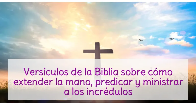 Versículos de la Biblia sobre cómo extender la mano, predicar y ministrar a los incrédulos