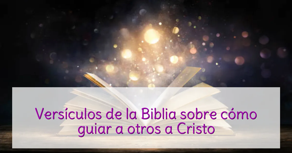 Versículos de la Biblia sobre cómo guiar a otros a Cristo