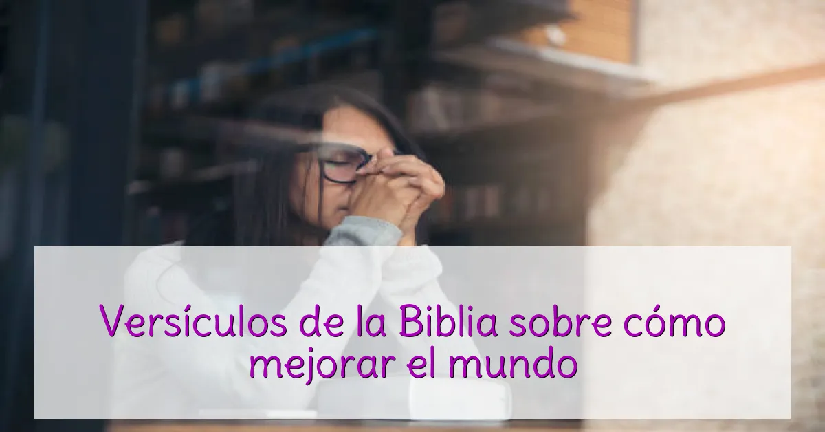 Versículos de la Biblia sobre cómo mejorar el mundo