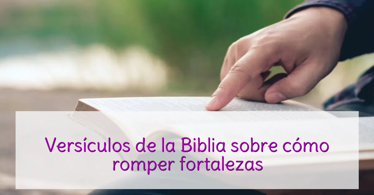 Versículos de la Biblia sobre cómo romper fortalezas