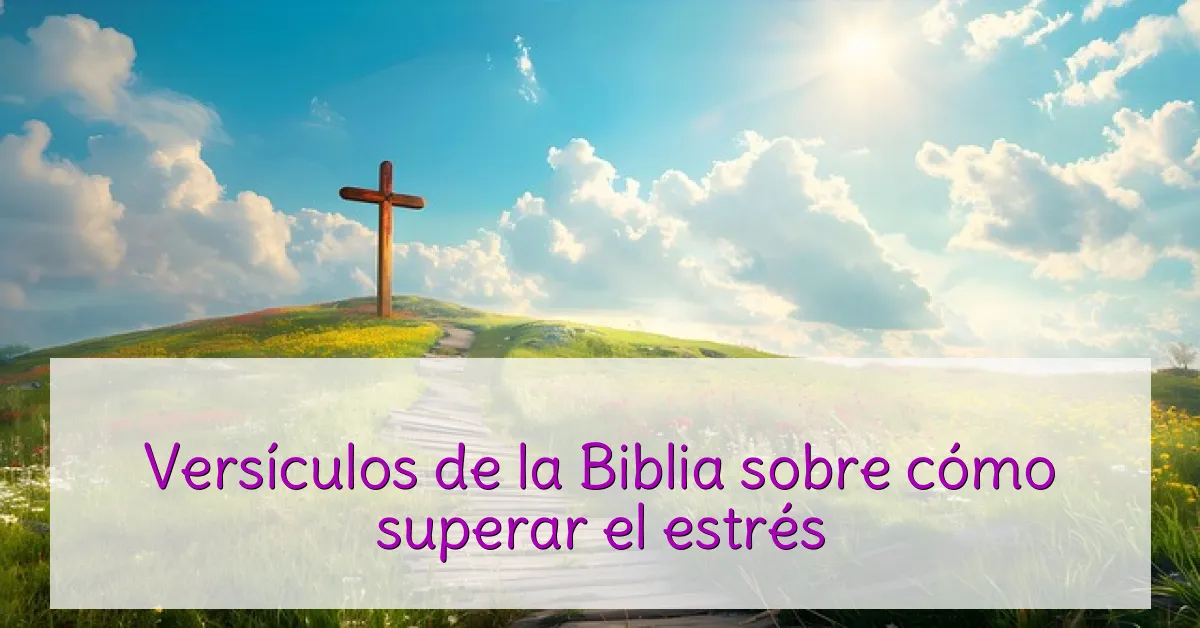 Versículos de la Biblia sobre cómo superar el estrés