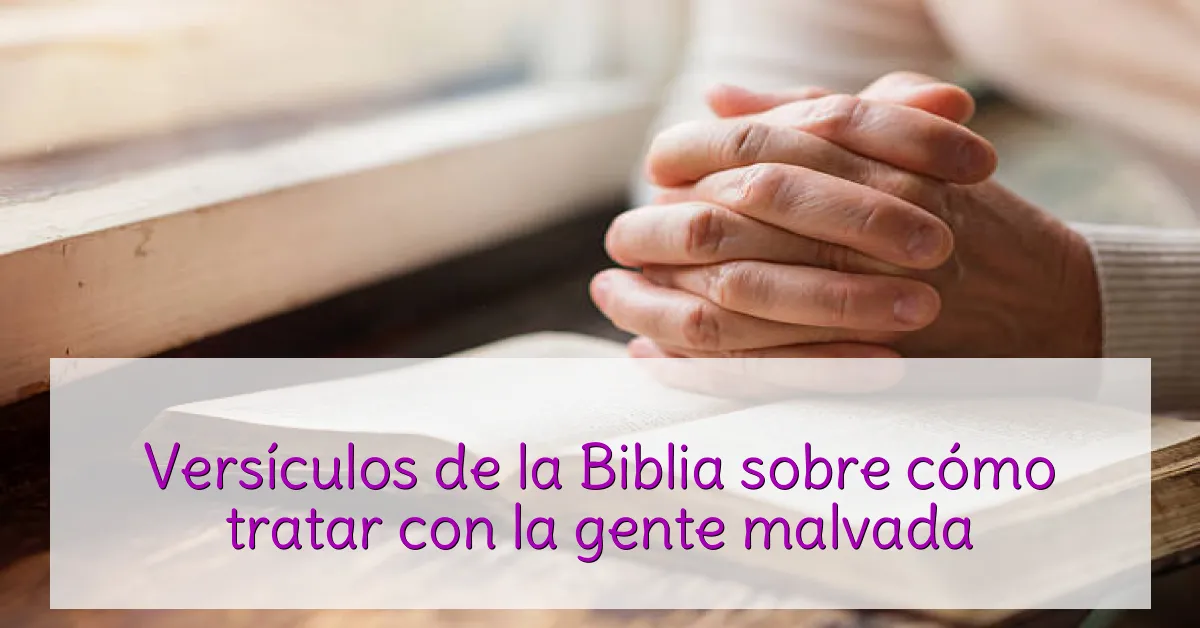 Versículos de la Biblia sobre cómo tratar con la gente malvada