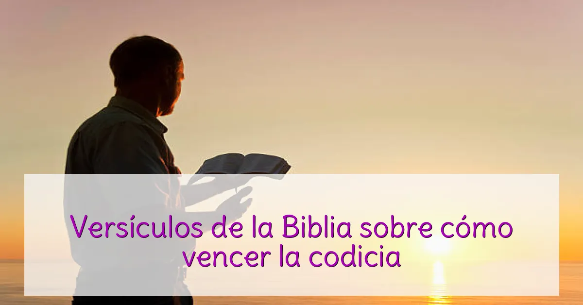 Versículos de la Biblia sobre cómo vencer la codicia
