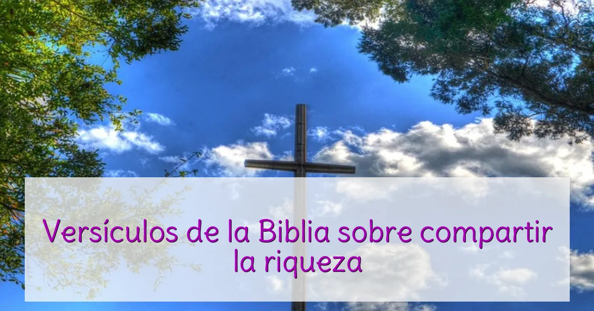 Versículos de la Biblia sobre compartir la riqueza
