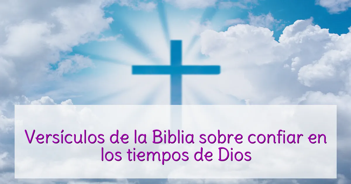 Versículos de la Biblia sobre confiar en los tiempos de Dios