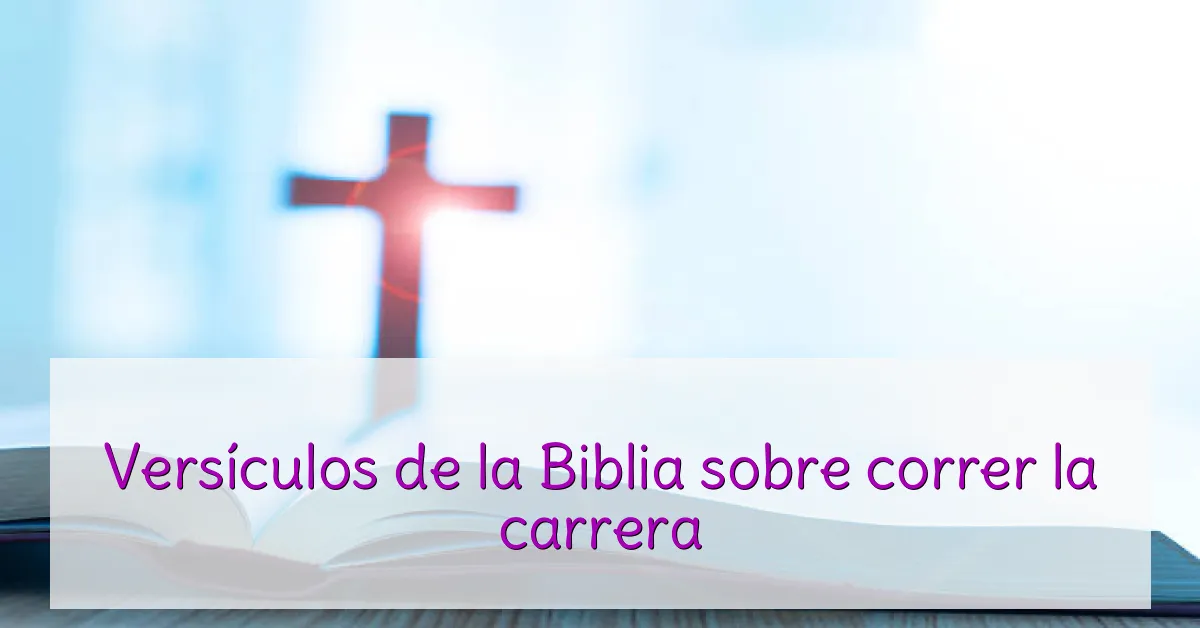 Versículos de la Biblia sobre correr la carrera