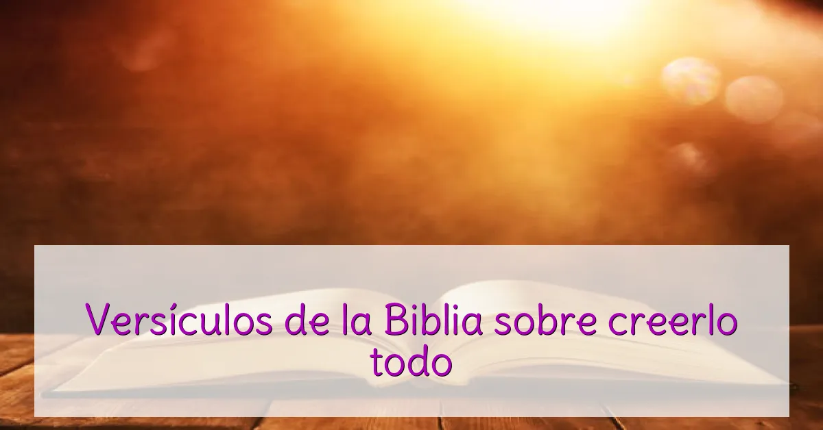 Versículos de la Biblia sobre creerlo todo