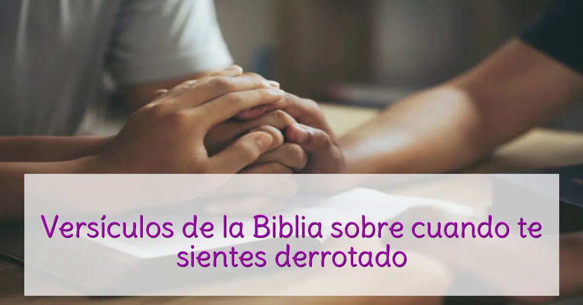 Versículos de la Biblia sobre cuando te sientes derrotado