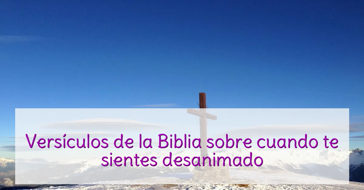 Versículos de la Biblia sobre cuando te sientes desanimado