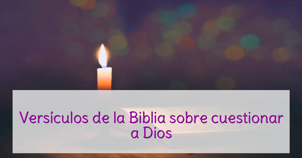 Versículos de la Biblia sobre cuestionar a Dios