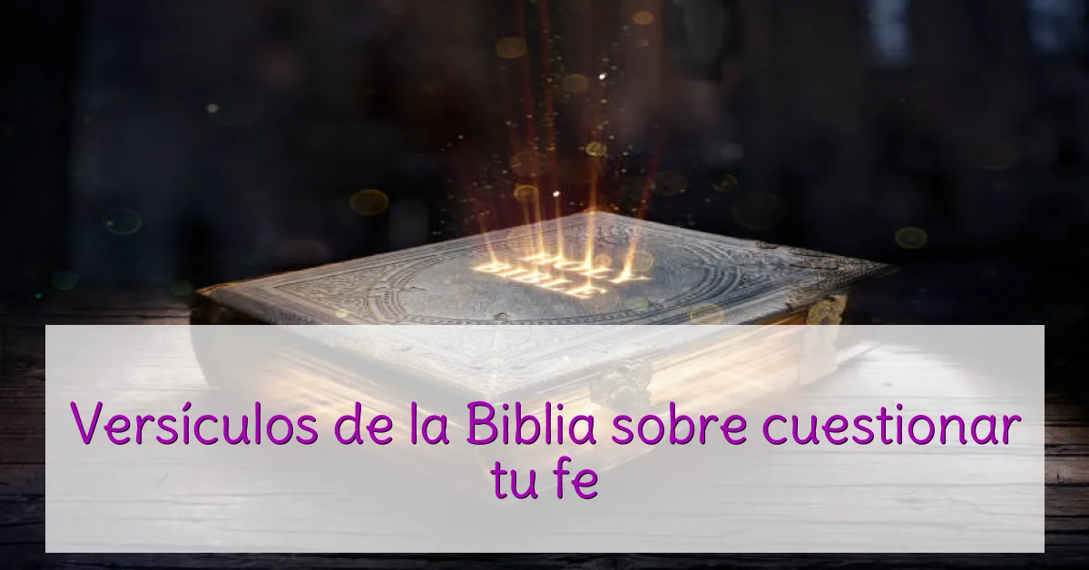 Versículos de la Biblia sobre cuestionar tu fe