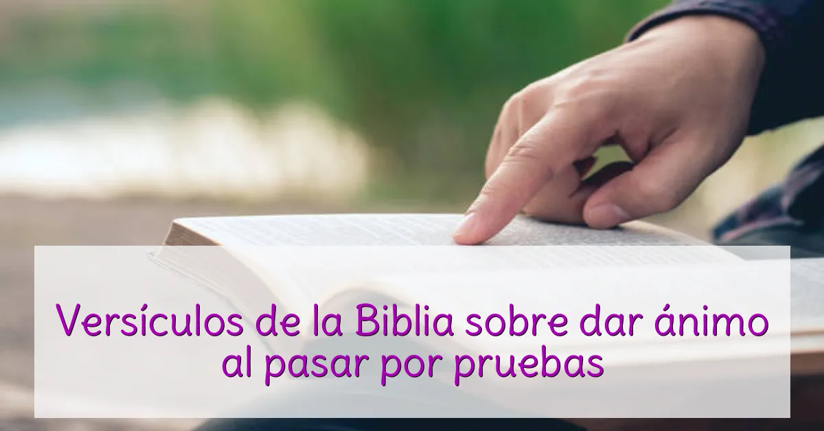 Versículos de la Biblia sobre dar ánimo al pasar por pruebas