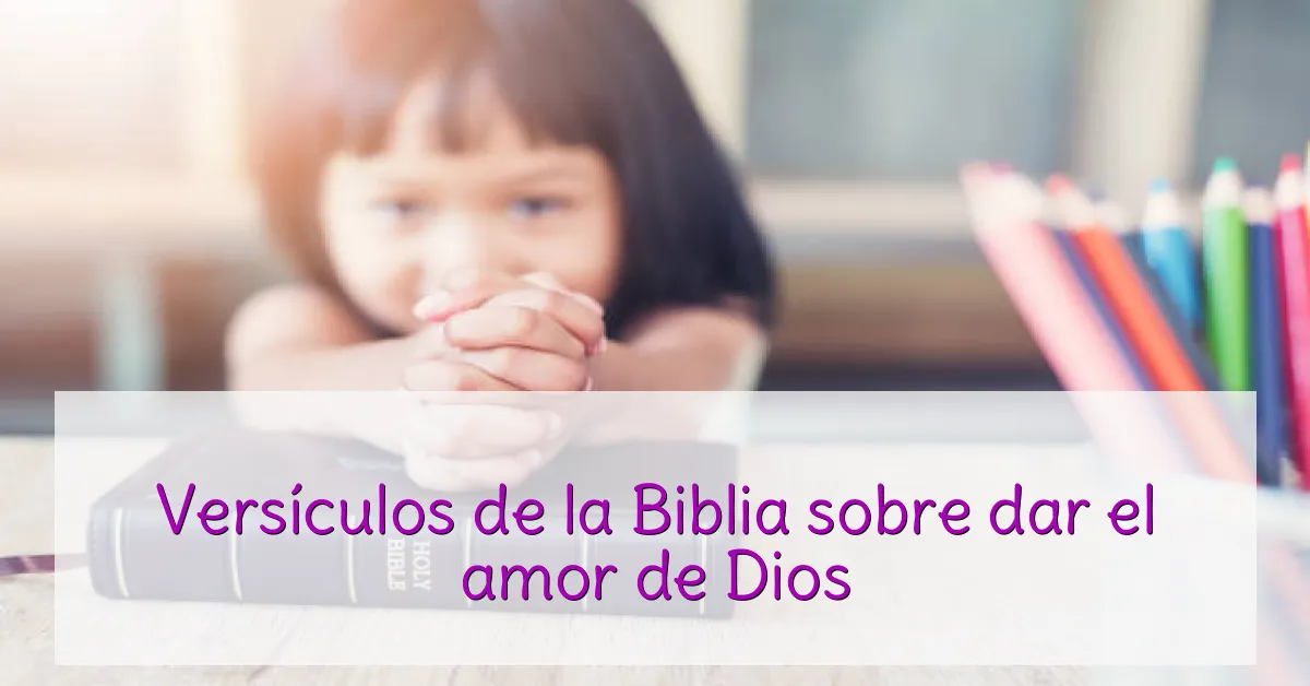 Versículos de la Biblia sobre dar el amor de Dios