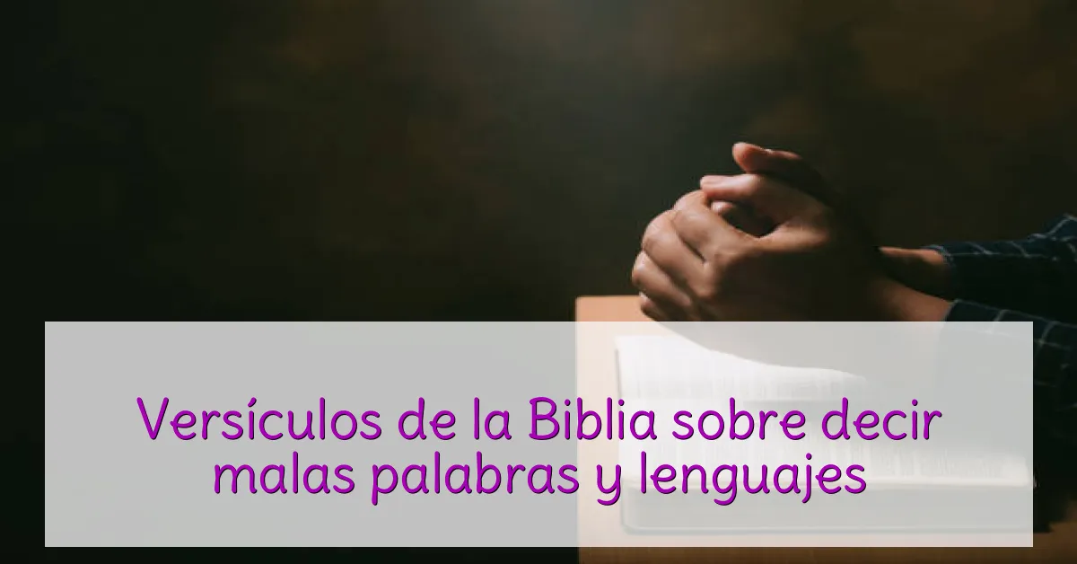 Versículos de la Biblia sobre decir malas palabras y lenguajes