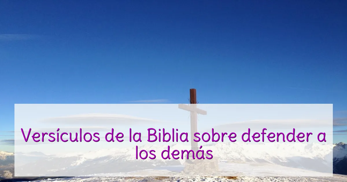 Versículos de la Biblia sobre defender a los demás