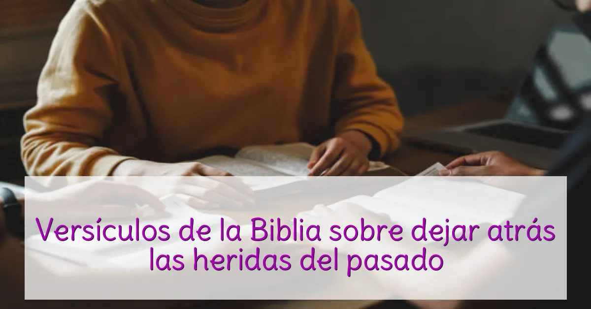 Versículos de la Biblia sobre dejar atrás las heridas del pasado